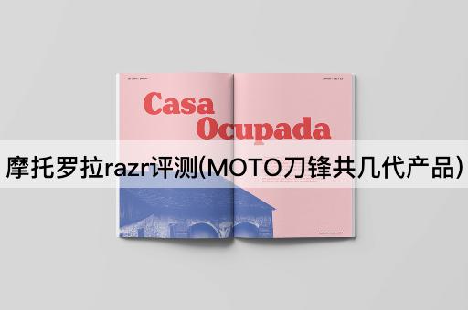 摩托罗拉razr评测(MOTO刀锋共几代产品)