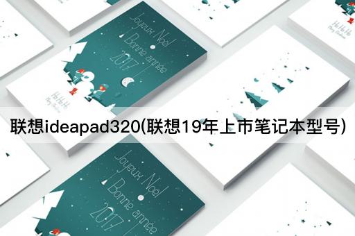 联想ideapad320(联想19年上市笔记本型号)