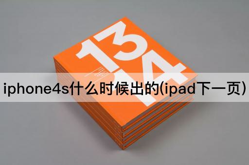 iphone4s什么时候出的(ipad下一页)