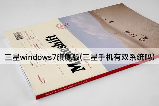 三星windows7旗舰版(三星手机有双系统吗)