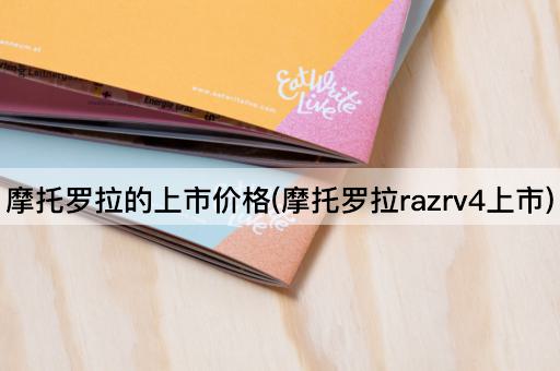 摩托罗拉的上市价格(摩托罗拉razrv4上市)