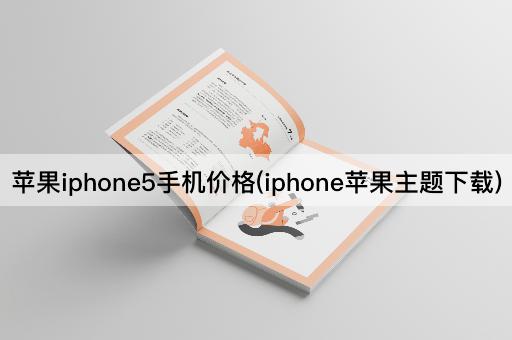 苹果iphone5手机价格(iphone苹果主题下载)