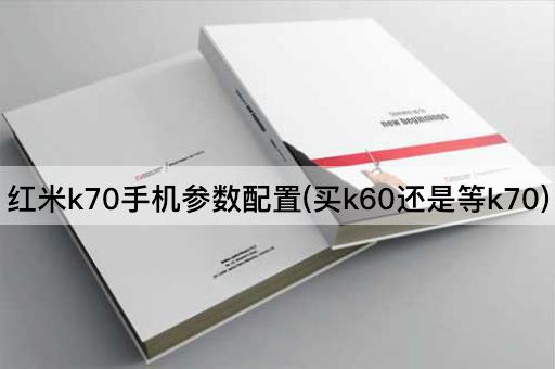 红米k70手机参数配置(买k60还是等k70)