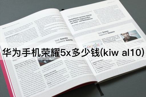 华为手机荣耀5x多少钱(kiw al10)